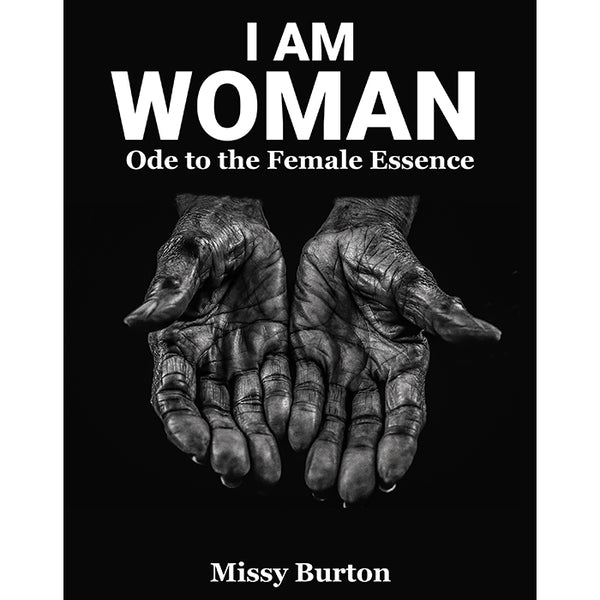 I AM WOMAN Ode to the Female Essence Missy Burton